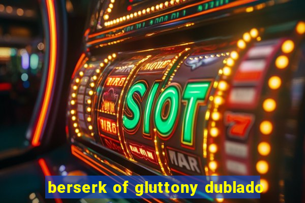 berserk of gluttony dublado